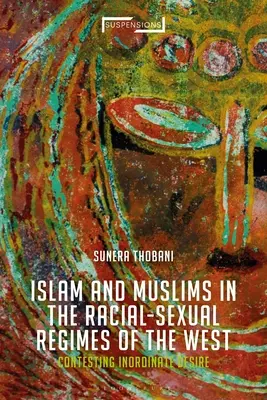 Der Kampf gegen den Islam, die Konstruktion von Ethnie und Sexualität: Das unbändige Begehren des Westens - Contesting Islam, Constructing Race and Sexuality: The Inordinate Desire of the West