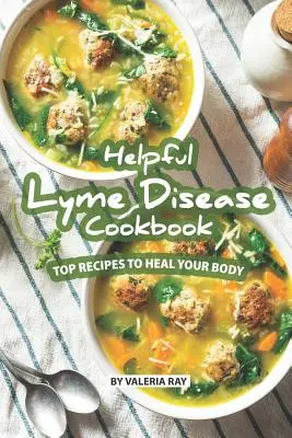 Hilfreiches Lyme-Borreliose-Kochbuch: Top-Rezepte zur Heilung Ihres Körpers - Helpful Lyme Disease Cookbook: Top Recipes to Heal Your Body