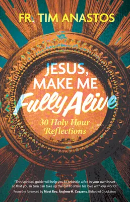 Jesus, mach mich ganz lebendig: 30 Betrachtungen zur Heiligen Stunde - Jesus, Make Me Fully Alive: 30 Holy Hour Reflections