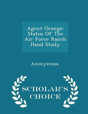 Agent Orange: Status der Air Force Ranch Hand Studie - Scholar's Choice Edition - Agent Orange: Status of the Air Force Ranch Hand Study - Scholar's Choice Edition