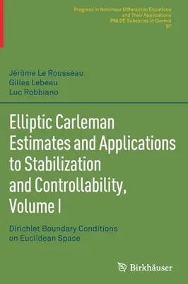 Elliptische Carleman-Schätzungen und Anwendungen zur Stabilisierung und Kontrollierbarkeit, Band I: Dirichlet-Randbedingungen im euklidischen Raum - Elliptic Carleman Estimates and Applications to Stabilization and Controllability, Volume I: Dirichlet Boundary Conditions on Euclidean Space