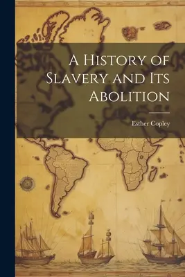 Eine Geschichte der Sklaverei und ihrer Abschaffung - A History of Slavery and Its Abolition