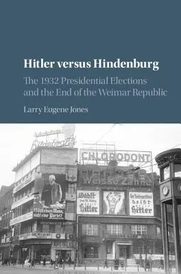 Hitler gegen Hindenburg: Die Präsidentschaftswahlen von 1932 und das Ende der Weimarer Republik - Hitler Versus Hindenburg: The 1932 Presidential Elections and the End of the Weimar Republic