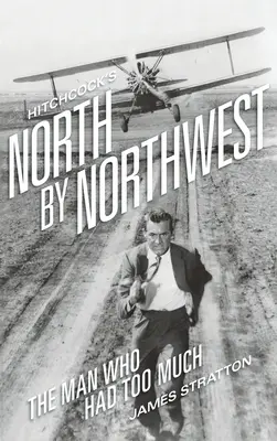 Hitchcocks Nord im Nordwesten (gebunden): Der Mann, der zu viel hatte - Hitchcock's North by Northwest (hardback): The Man Who Had Too Much