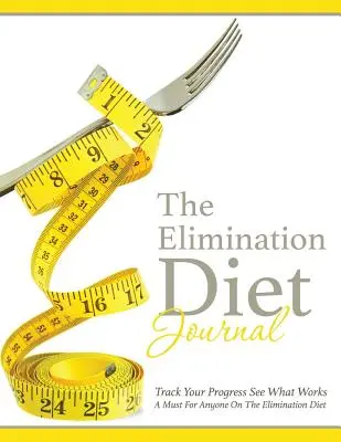 Das Tagebuch der Eliminationsdiät: Verfolgen Sie Ihre Fortschritte und sehen Sie, was funktioniert: Ein Muss für jeden, der die Eliminationsdiät macht - The Elimination Diet Journal: Track Your Progress See What Works: A Must for Anyone on the Elimination Diet