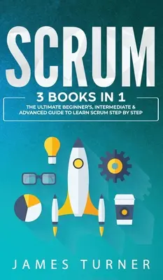 Scrum: 3 Bücher in 1 - Der ultimative Leitfaden für Anfänger, Fortgeschrittene und Profis, um Scrum Schritt für Schritt zu lernen - Scrum: 3 Books in 1 - The Ultimate Beginner's, Intermediate & Advanced Guide to Learn Scrum Step by Step