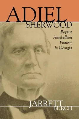 Adiel Sherwood: Baptistische Pionierin der Vorkriegszeit in Georgia - Adiel Sherwood: Baptist Antebellum Pioneer in Georgia