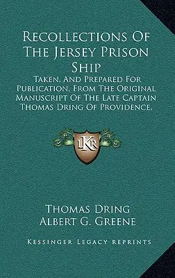 Erinnerungen an das Gefangenenschiff Jersey: Taken, And Prepared For Publication, From The Original Manuscript Of The Late Captain Thomas Dring Of Provide - Recollections Of The Jersey Prison Ship: Taken, And Prepared For Publication, From The Original Manuscript Of The Late Captain Thomas Dring Of Provide