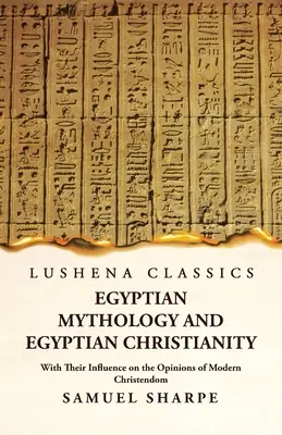 Ägyptische Mythologie und ägyptisches Christentum und ihr Einfluss auf die Ansichten der modernen Christenheit - Egyptian Mythology and Egyptian Christianity With Their Influence on the Opinions of Modern Christendom