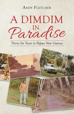 Ein Dimdim im Paradies: Sechsunddreißig Jahre in Papua-Neuguinea - A Dimdim in Paradise: Thirty Six Years in Papua New Guinea