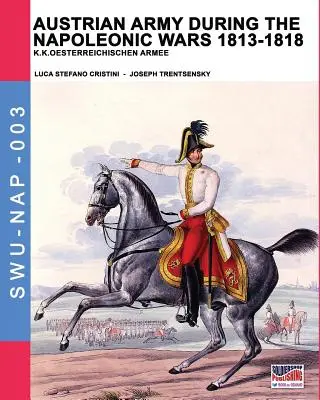 Österreichische Armee während der Napoleonischen Kriege 1813-1818: K.K.Oesterreichischen Armee - Austrian army during the Napoleonic wars 1813-1818: K.K.Oesterreichischen Armee