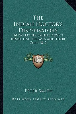 Das Dispensatorium des indischen Arztes: Pater Smiths Ratschläge zu Krankheiten und deren Heilung 1812 - The Indian Doctor's Dispensatory: Being Father Smith's Advice Respecting Diseases And Their Cure 1812