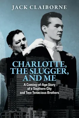 Charlotte, der Schläger und ich: Die Coming-of-Age-Geschichte einer Stadt im Süden und zweier hartnäckiger Brüder - Charlotte, the Slugger, and Me: A Coming-of-Age Story of a Southern City and Two Tenacious Brothers