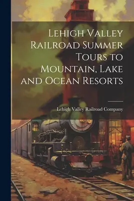 Sommertouren der Lehigh Valley Railroad zu Ferienorten in den Bergen, am See und am Meer - Lehigh Valley Railroad Summer Tours to Mountain, Lake and Ocean Resorts