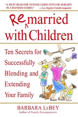 Wiederverheiratet mit Kindern: Zehn Geheimnisse für eine erfolgreiche Familienzusammenführung und -erweiterung - Remarried with Children: Ten Secrets for Successfully Blending and Extending Your Family