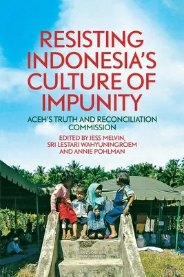 Widerstand gegen Indonesiens Kultur der Straflosigkeit: Die Wahrheits- und Versöhnungskommission von Aceh - Resisting Indonesia's Culture of Impunity: Aceh's Truth and Reconciliation Commission