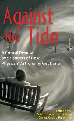 Gegen den Strom: Ein kritischer Blick von Wissenschaftlern auf die Arbeitsweise von Physik und Astronomie - Against the Tide: A Critical Review by Scientists of How Physics and Astronomy Get Done