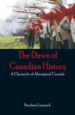 Die Morgenröte der kanadischen Geschichte: Eine Chronik der kanadischen Ureinwohner - The Dawn of Canadian History: A Chronicle of Aboriginal Canada