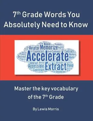 7th Grade Words You Absolutely Need to Know: Beherrschen Sie das Schlüsselvokabular für die 7th Grade - 7th Grade Words You Absolutely Need to Know: Master the key vocabulary of the 7th Grade