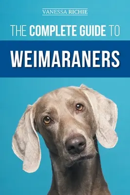 Der vollständige Leitfaden für Weimaraner: Finden, Auswählen, Aufziehen, Trainieren, Füttern, Sozialisieren und Liebhaben Ihres neuen Weimaraner-Welpen - The Complete Guide to Weimaraners: Finding, Selecting, Raising, Training, Feeding, Socializing, and Loving Your New Weimaraner Puppy