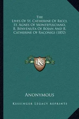 Das Leben der heiligen Katharina von Ricci, der heiligen Agnes von Montepulciano, B. Benvenuta von Bojan und B. Katharina von Raconigi (1852) - The Lives Of St. Catherine Of Ricci, St. Agnes Of Montepulciano, B. Benvenuta Of Bojan And B. Catherine Of Raconigi (1852)