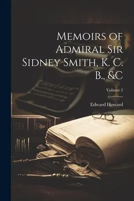 Memoiren von Admiral Sir Sidney Smith, K. C. B., &c; Band 2 - Memoirs of Admiral Sir Sidney Smith, K. C. B., &c; Volume 2