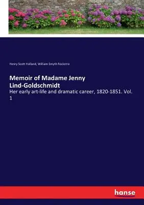 Erinnerungen an Madame Jenny Lind-Goldschmidt: Ihr frühes Künstlerleben und ihre dramatische Karriere, 1820-1851. Bd. 1 - Memoir of Madame Jenny Lind-Goldschmidt: Her early art-life and dramatic career, 1820-1851. Vol. 1