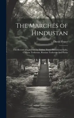 Die Märsche von Hindustan: Bericht über eine Reise durch Thibet, Indien im Trans-Himalaya, Chinesisch-Turkestan, Russisch-Turkestan und Persien - The Marches of Hindustan: The Record of a Journey in Thibet, Trans-Himalayan India, Chinese Turkestan, Russian Turkestan and Persia