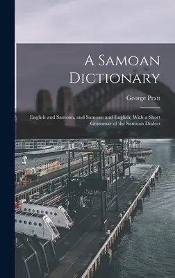 Ein Samoanisches Wörterbuch: Englisch und Samoanisch, und Samoanisch und Englisch; mit einer kurzen Grammatik des samoanischen Dialekts - A Samoan Dictionary: English and Samoan, and Samoan and English; With a Short Grammar of the Samoan Dialect