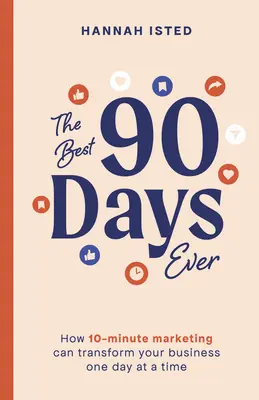 Die besten 90 Tage aller Zeiten: Wie 10-Minuten-Marketing Ihr Unternehmen von einem Tag auf den anderen verändern kann - The Best 90 Days Ever: How 10-Minute Marketing Can Transform Your Business One Day at a Time