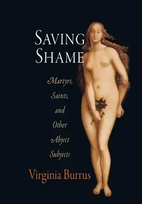 Die rettende Schande: Märtyrer, Heilige und andere Untertanen - Saving Shame: Martyrs, Saints, and Other Abject Subjects
