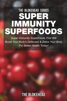 Super-Immunität SuperNahrungsmittel: Super-Immunität SuperFoods, die Ihre körpereigenen Abwehrkräfte stärken und Ihren Körper entgiften werden - Super Immunity SuperFoods: Super Immunity SuperFoods That Will Boost Your Body's Defenses & Detox Your Body