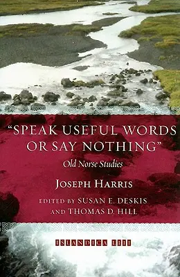 Sprich nützliche Worte oder sag nichts: Altnordische Studien - Speak Useful Words or Say Nothing: Old Norse Studies