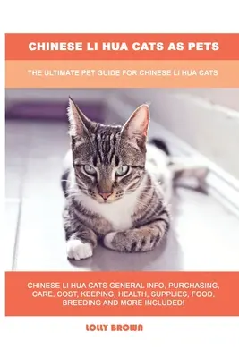 Chinesische Li Hua-Katzen als Haustiere: Der ultimative Ratgeber für chinesische Li Hua-Katzen - Chinese Li Hua Cats as Pets: The Ultimate Pet Guide for Chinese Li Hua Cats