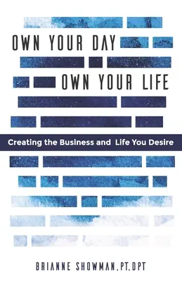 Own Your Day, Own Your Life: Schaffen Sie das Geschäft und das Leben, das Sie sich wünschen - Own Your Day, Own Your Life: Creating the business and life you desire