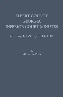 Elbert County, Georgia, Unteres Gerichtsprotokoll, 4. Februar 1791 bis 14. Juli 1801 - Elbert County, Georgia, Inferior Court Minutes, February 4, 1791-July 14, 1801