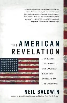 Die amerikanische Offenbarung: Zehn Ideale, die unser Land von den Puritanern bis zum Kalten Krieg geformt haben - The American Revelation: Ten Ideals That Shaped Our Country from the Puritans to the Cold War