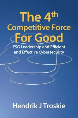Die 4. wettbewerbsfähige Kraft für das Gute: Esg Leadership und effiziente und wirksame Cybersicherheit - The 4Th Competitive Force for Good: Esg Leadership and Efficient and Effective Cybersecurity