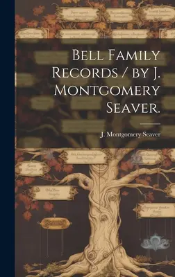 Bell Familienaufzeichnungen / von J. Montgomery Seaver. - Bell Family Records / by J. Montgomery Seaver.