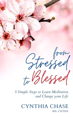 Von gestresst zu gesegnet: 5 einfache Schritte, um Meditation zu lernen und dein Leben zu verändern - From Stressed to Blessed: 5 Simple Steps to Learn Meditation and Change Your Life