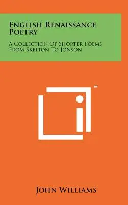 Englische Renaissance-Poesie: Eine Sammlung kürzerer Gedichte von Skelton bis Jonson - English Renaissance Poetry: A Collection Of Shorter Poems From Skelton To Jonson