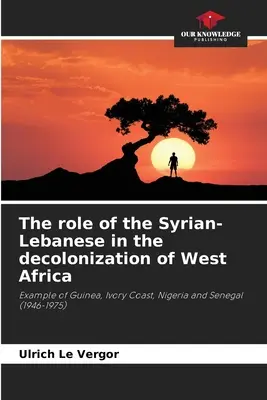 Die Rolle der Syrer-Libanesen bei der Entkolonialisierung Westafrikas - The role of the Syrian-Lebanese in the decolonization of West Africa