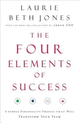 Die vier Elemente des Erfolgs: Ein einfaches Persönlichkeitsprofil, das Ihr Team verändern wird - The Four Elements of Success: A Simple Personality Profile That Will Transform Your Team