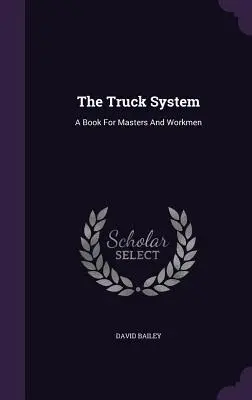 Das Lkw-System: Ein Buch für Meister und Handwerker - The Truck System: A Book For Masters And Workmen