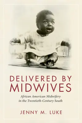 Entbunden von Hebammen: Afroamerikanisches Hebammenwesen im Süden des zwanzigsten Jahrhunderts - Delivered by Midwives: African American Midwifery in the Twentieth-Century South