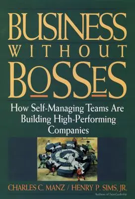 Unternehmen ohne Chefs: Wie selbstverwaltete Teams hochleistungsfähige Unternehmen aufbauen - Business Without Bosses: How Self-Managing Teams Are Building High- Performing Companies