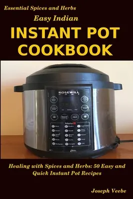 Einfaches indisches Instant Pot Kochbuch: Heilen mit Gewürzen und Kräutern: 50 schnelle und einfache Instant-Pot-Rezepte - Easy Indian Instant Pot Cookbook: Healing with Spices and Herbs: 50 Quick and Easy Instant Pot Recipes