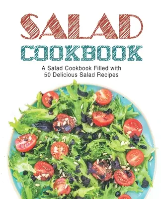 Salat-Kochbuch: Ein Salat-Kochbuch voller köstlicher Salatrezepte (2. Auflage) - Salad Cookbook: A Salad Cookbook Filled with Delicious Salad Recipes (2nd Edition)