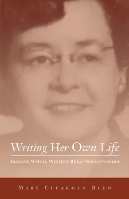 Das eigene Leben schreiben, Band 14: Imogene Welch, Lehrerin auf dem Land im Westen - Writing Her Own Life, Volume 14: Imogene Welch, Western Rural Schoolteacher