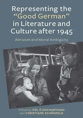 Die Darstellung des guten Deutschen in Literatur und Kultur nach 1945: Altruismus und moralische Ambiguität - Representing the Good German in Literature and Culture After 1945: Altruism and Moral Ambiguity